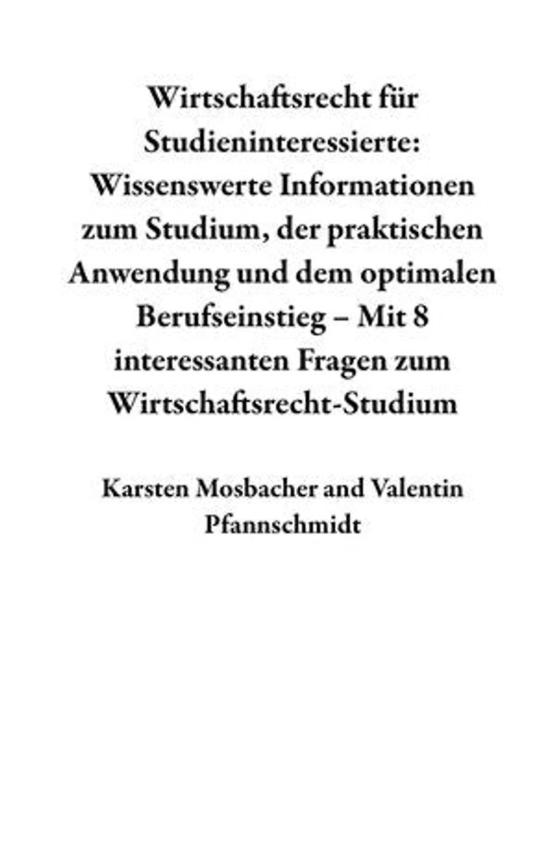 Wirtschaftsrecht für Studieninteressierte: Wissenswerte Informationen zum Studium, der praktischen Anwendung und dem optimalen Berufseinstieg – Mit 8 interessanten Fragen zum Wirtschaftsrecht-Studium