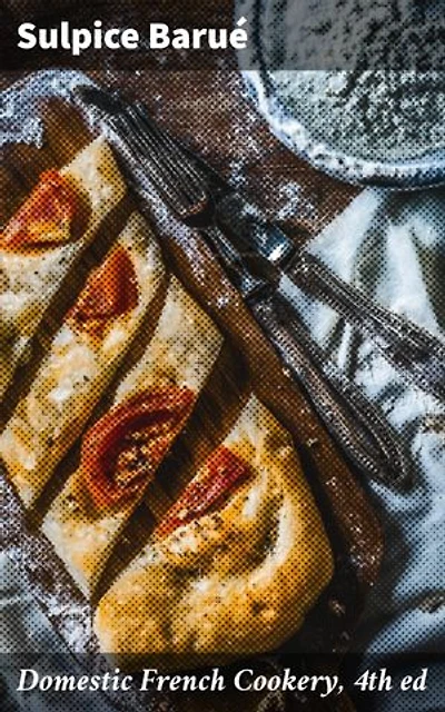 Domestic French Cookery, 4th ed: Enriched edition. French Culinary Delights: Mastering Traditional Dishes and Modern Recipes
