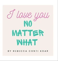 I Love You No Matter What: I Love You No Matter What