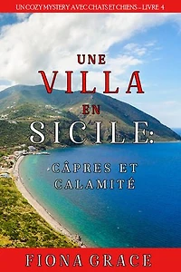 Une Villa en Sicile : Câpres et Calamité (Un Cozy Mystery avec Chats et Chiens Livre 4)