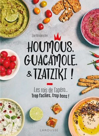Houmous, guacamole, & tzatziki !: les rois de l'apéro...