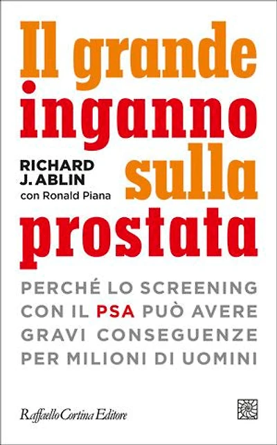 Il grande inganno sulla prostata: Perché lo screening con il PSA può avere gravi conseguenze per milioni di uomini