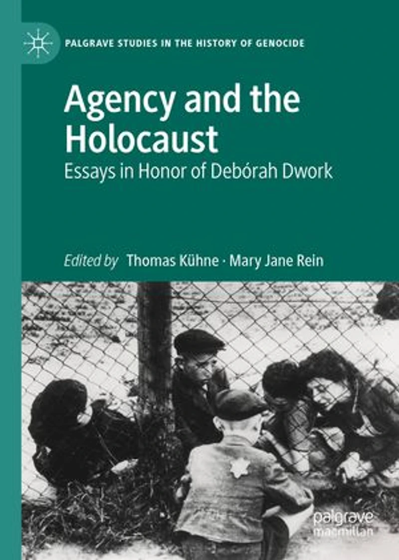 Agency and the Holocaust: Essays Honor of Deborah Dwork