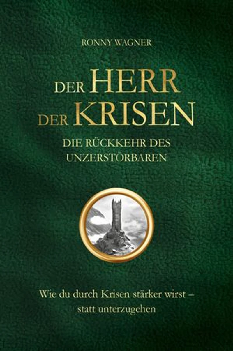Der Herr der Krisen - Die Rückkehr des Unzerstörbaren: Wie du durch Krisen stärker wirst - statt unterzugehen