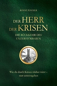 Der Herr der Krisen - Die Rückkehr des Unzerstörbaren: Wie du durch Krisen stärker wirst - statt unterzugehen