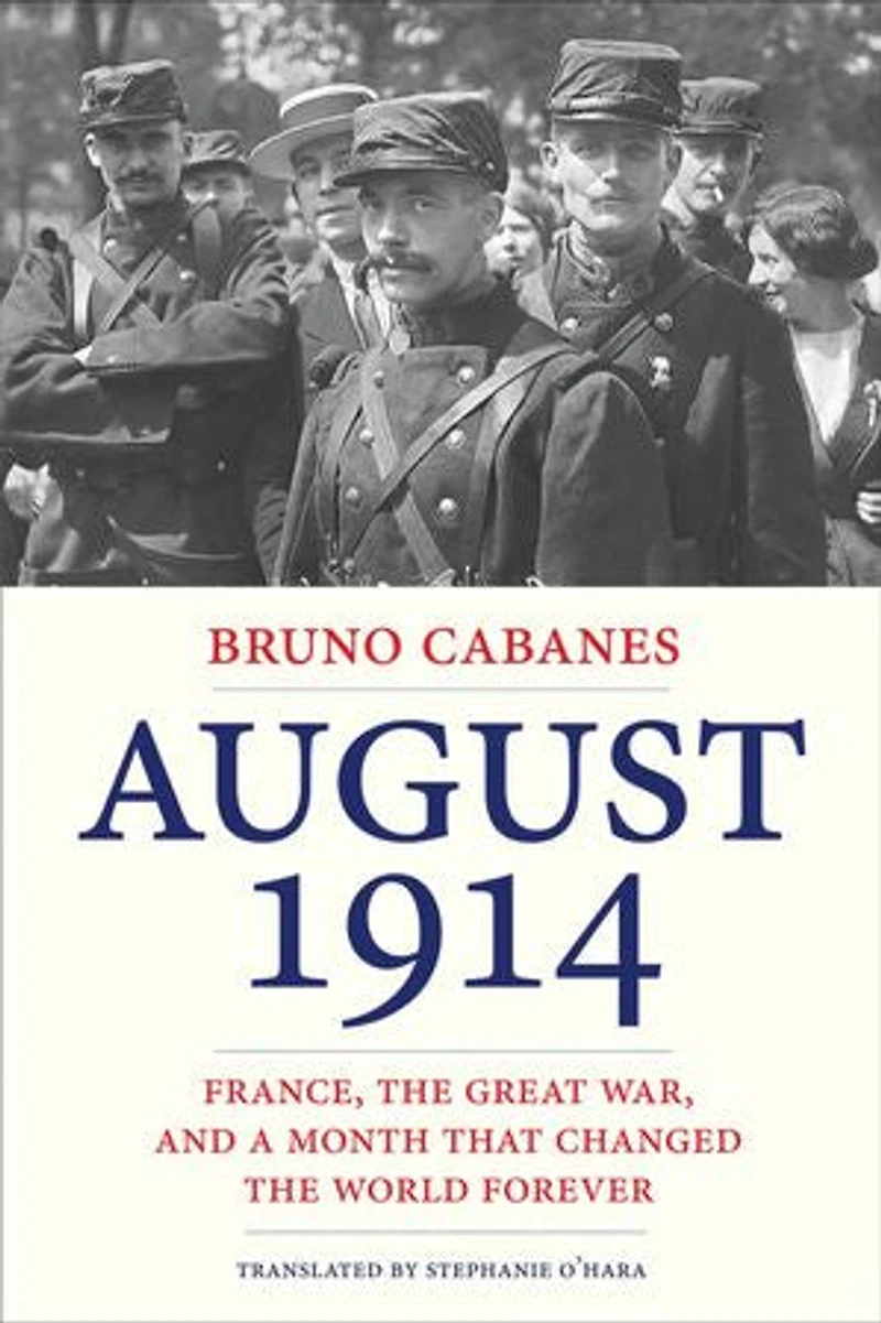 August 1914: France, The Great War, And A Month That Changed World Forever