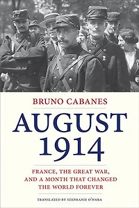 August 1914: France, The Great War, And A Month That Changed World Forever