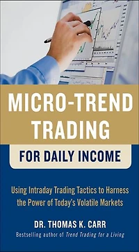 Micro-Trend Trading for Daily Income: Using Intra-Day Tactics to Harness the Power of Today's Volatile Markets: Markets