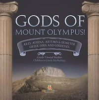 Gods of Mount Olympus! : Ares, Athena, Artemis & Demeter, Greek Gods and Goddesses | Grade 5 Social Studies | Children's Greek Mythology