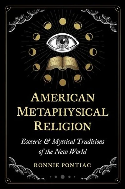 American Metaphysical Religion: Esoteric and Mystical Traditions of the New World
