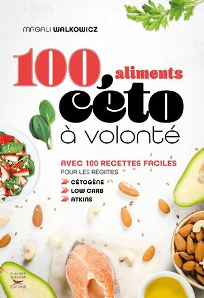 100 aliments céto à volonté: avec recettes faciles pour les régimes cétogène, low carb, Atkins