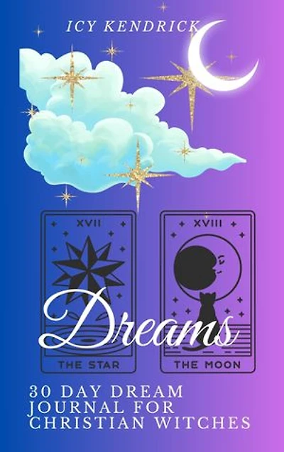 30-Day Dream Journal For The Christian Witch: Embrace Your Divine Vision: 30 Days To Connect and Interpret Your Dreams