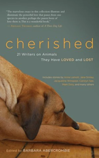 Cherished: 21 Writers on Animals They Have Loved and Lost