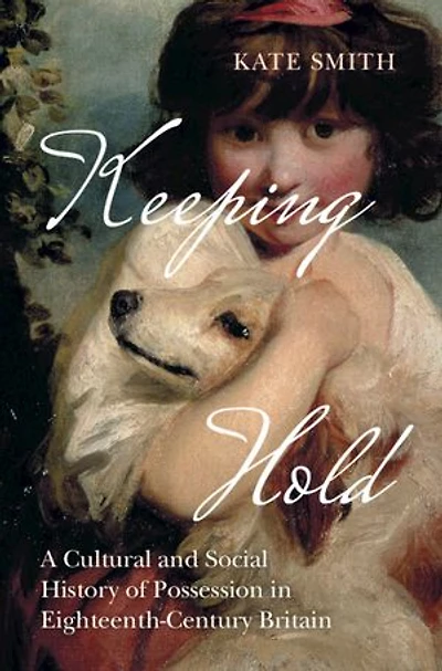 Keeping Hold: A Cultural and Social History of Possession in Eighteenth-Century Britain