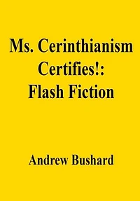 Ms. Cerinthianism Certifies!: Flash Fiction