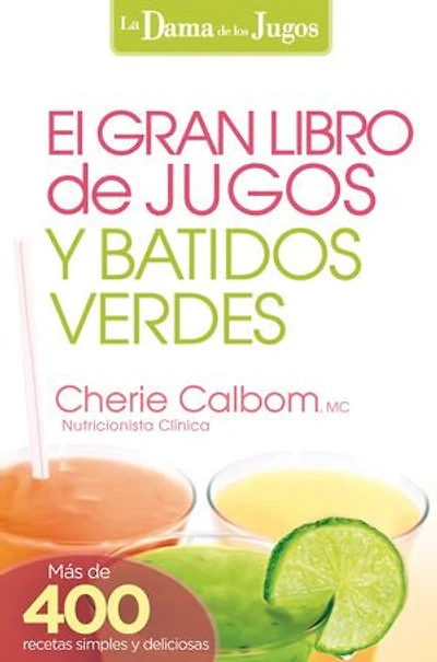 El Gran Libro De Jugos Y Batidos Verdes: ¡más 400 Recetas Simples Deliciosas!