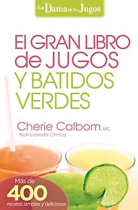 El Gran Libro De Jugos Y Batidos Verdes: ¡más 400 Recetas Simples Deliciosas!