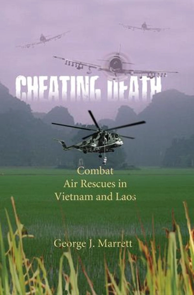 Cheating Death: Combat Air Rescues Vietnam And Laos