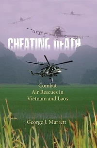 Cheating Death: Combat Air Rescues Vietnam And Laos