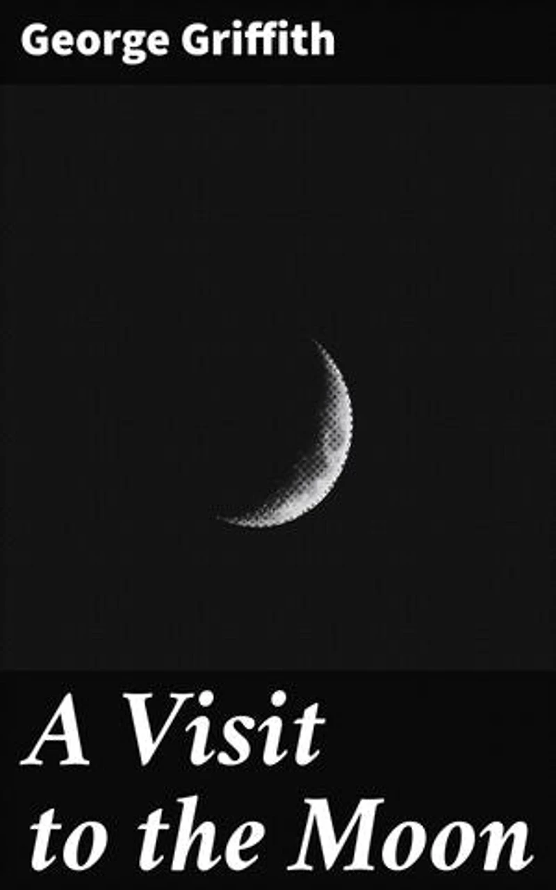 A Visit to the Moon: Exploring the Unknown: Tales of Space Travel and Alien Encounters