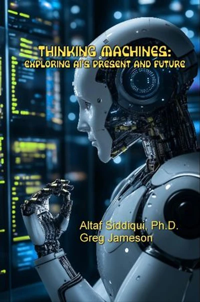 Thinking Machines: Exploring AI's Present and Future: Exploring AI's Present and Future