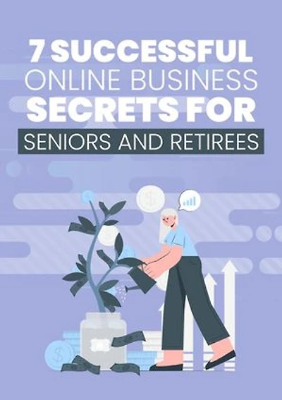 7 Successful Online Business Secrets for Seniors and Retirees