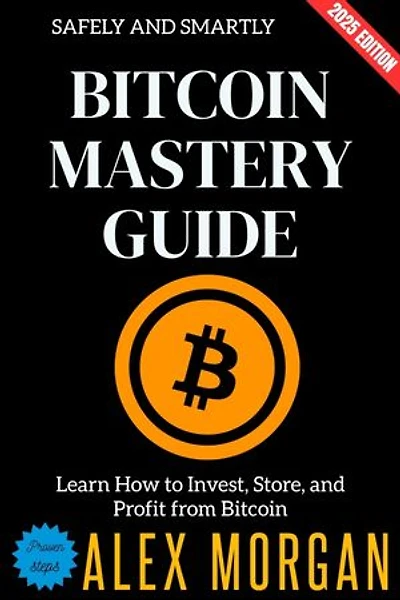 Bitcoin Mastery Guide:: Learn How to Invest, Store, and Profit from Bitcoin Safely and Smartly