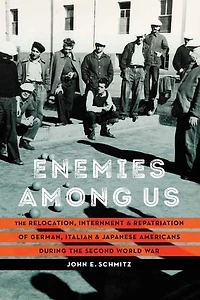 Enemies among Us: the Relocation, Internment, and Repatriation of German, Italian, Japanese Americans during Second World War