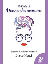 Il diario di Donne che pensano: Raccolta di articoli e pensieri di Irene Renei