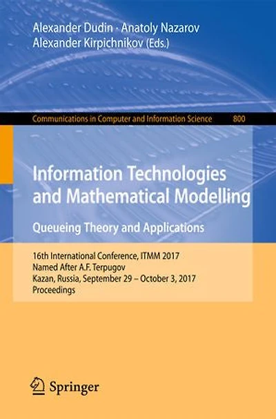 Information Technologies and Mathematical Modelling. Queueing Theory Applications: 16th International Conference, ITMM 2017, Named After A.F. Terpugov, Kazan, Russia, September 29 - October 3, Proceedings