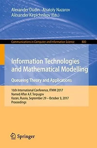 Information Technologies and Mathematical Modelling. Queueing Theory Applications: 16th International Conference, ITMM 2017, Named After A.F. Terpugov, Kazan, Russia, September 29 - October 3, Proceedings