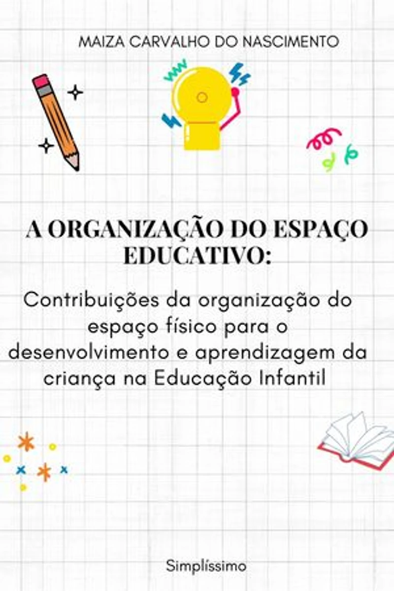 A ORGANIZAÇÃO DO ESPAÇO EDUCATIVO: CONTRIBUIÇÕES DA ORGANIZAÇÃO DO ESPAÇO FÍSICO PARA O DESENVOLVIMENTO E APRENDIZAGEM DA CRIANÇA NA EI