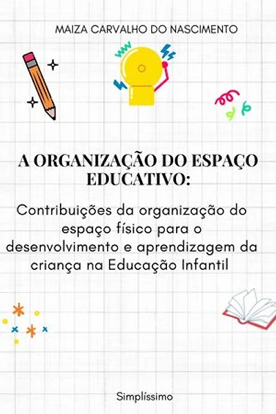 A ORGANIZAÇÃO DO ESPAÇO EDUCATIVO: CONTRIBUIÇÕES DA ORGANIZAÇÃO DO ESPAÇO FÍSICO PARA O DESENVOLVIMENTO E APRENDIZAGEM DA CRIANÇA NA EI