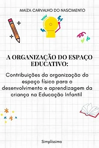 A ORGANIZAÇÃO DO ESPAÇO EDUCATIVO: CONTRIBUIÇÕES DA ORGANIZAÇÃO DO ESPAÇO FÍSICO PARA O DESENVOLVIMENTO E APRENDIZAGEM DA CRIANÇA NA EI
