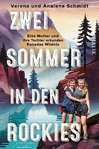 Zwei Sommer in den Rockies: Eine Mutter und ihre Tochter erkunden Kanadas Wildnis | Ein Bericht über die Wandersommer eines ungleichen Mutter-Tochter-Gespanns in den Rocky Mountains