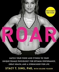 ROAR, Revised Edition: Match Your Food and Fitness to Unique Female Physiology for Optimum Performance, Great Health, a Strong Body Life