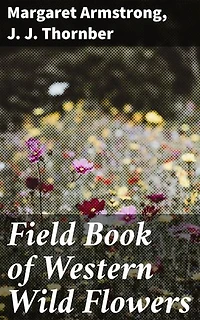 Field Book of Western Wild Flowers: Enriched edition. A Botanical Journey through Western Wild Flowers
