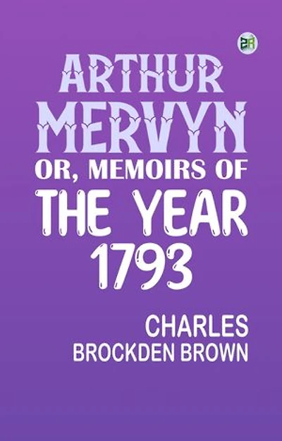 Arthur Mervyn; Or, Memoirs of the Year 1793