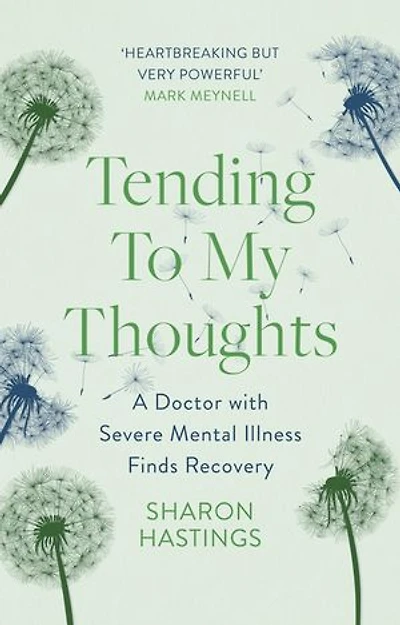 Tending To My Thoughts: A Doctor with Severe Mental Illness Finds Recovery