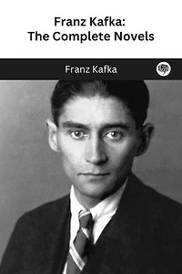 Franz Kafka: The Complete Novels