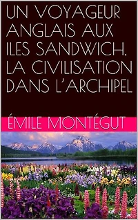 UN VOYAGEUR ANGLAIS AUX ILES SANDWICH, LA CIVILISATION DANS L’ARCHIPEL