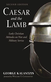 Caesar and the Lamb, Second Edition: Early Christian Attitudes on War and Military Service
