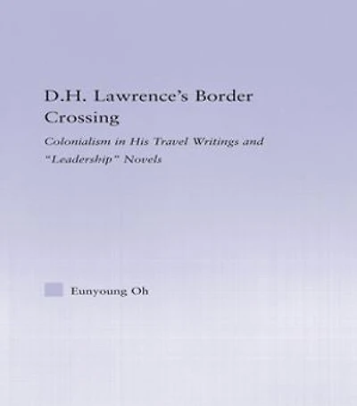 D.H. Lawrence's Border Crossing: Colonialism in His Travel Writing and Leadership Novels