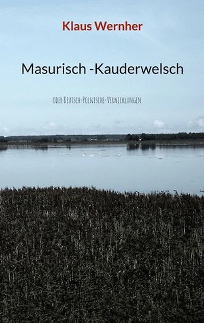 Masurisch -Kauderwelsch: oder Deutsch-Polnische-Verwicklungen