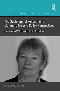 The Sociology of Assessment: Comparative and Policy Perspectives: Selected Works Patricia Broadfoot