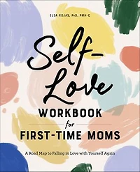 Self-Love Workbook for First-Time Moms: A Road Map to Falling Love with Yourself Again