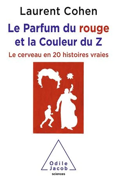 le parfum du rouge et la couleur Z: cerveau en 20 histoires vraies