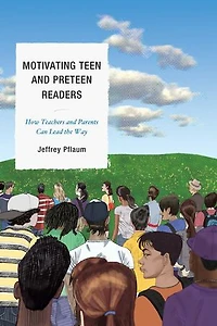 Motivating Teen and Preteen Readers: How Teachers Parents Can Lead the Way