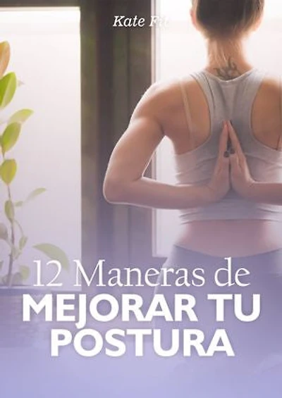 12 Maneras de Mejorar tu Postura