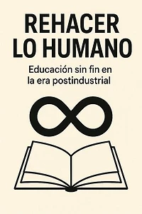 Rehacer lo humano: educación sin fin en la era postindustrial